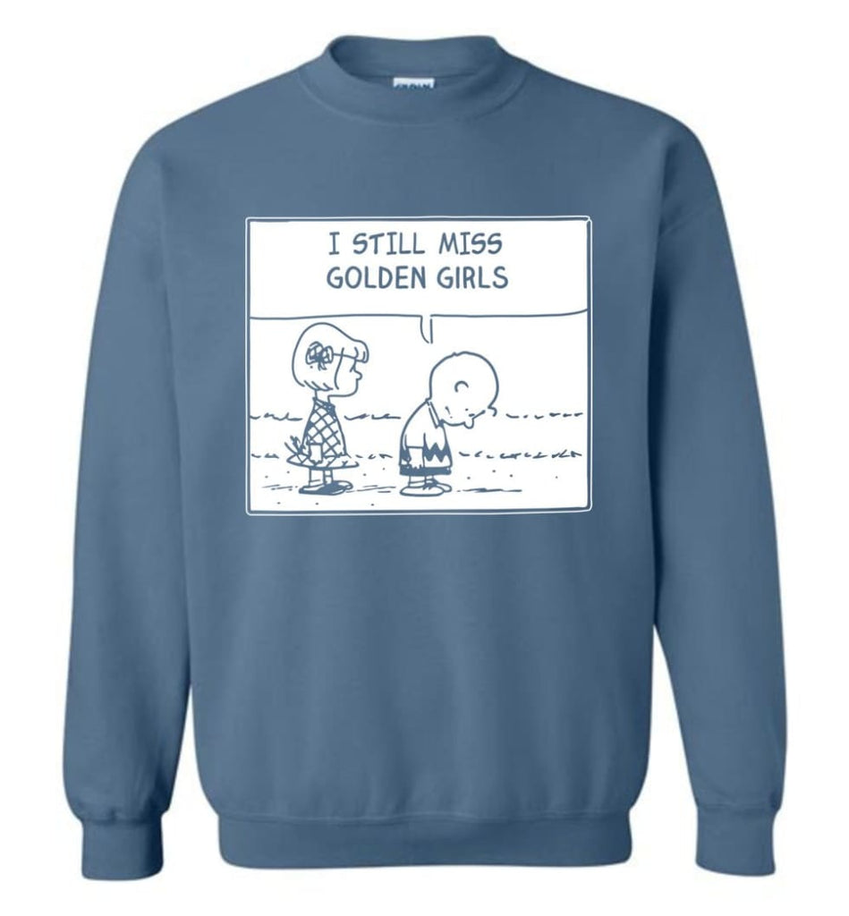 I Still Miss Golden Girls Gift For Vintage Movie Tv Golden Girl Fans Sweatshirt - Indigo Blue / M