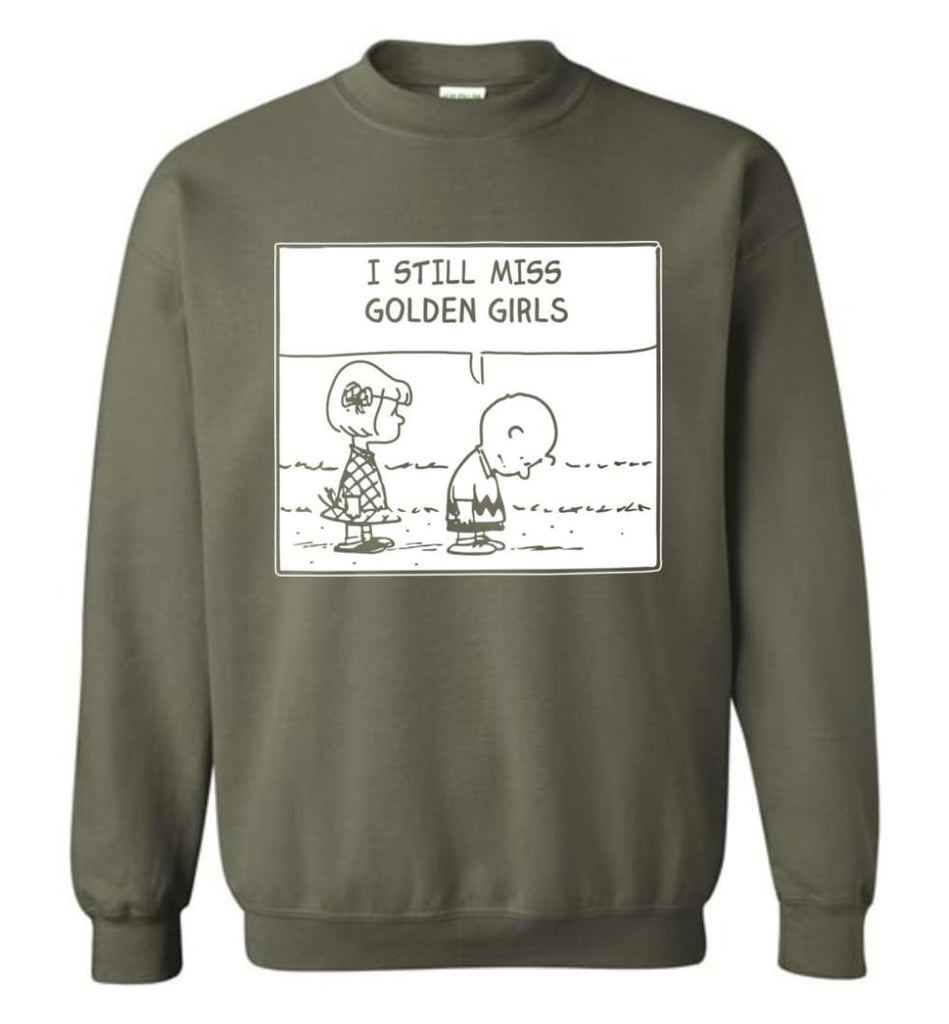 I Still Miss Golden Girls Gift For Vintage Movie Tv Golden Girl Fans Sweatshirt - Military Green / M