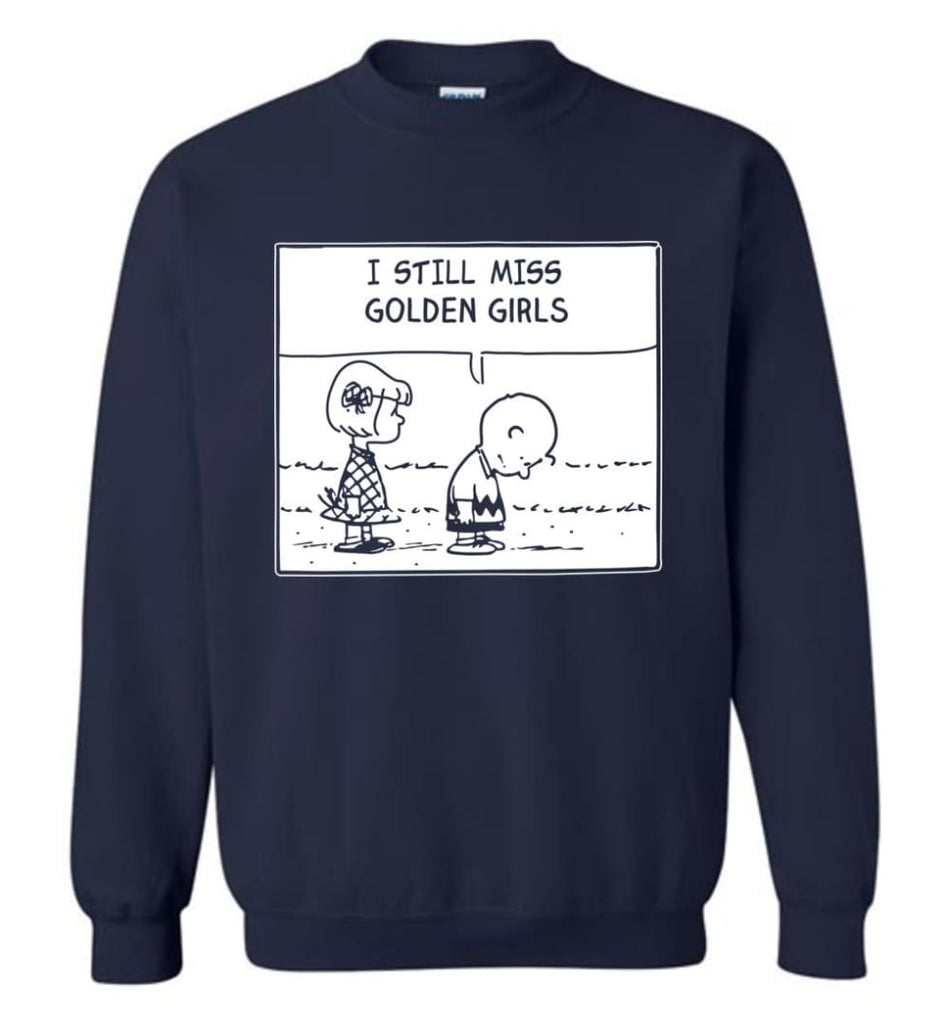 I Still Miss Golden Girls Gift For Vintage Movie Tv Golden Girl Fans Sweatshirt - Navy / M