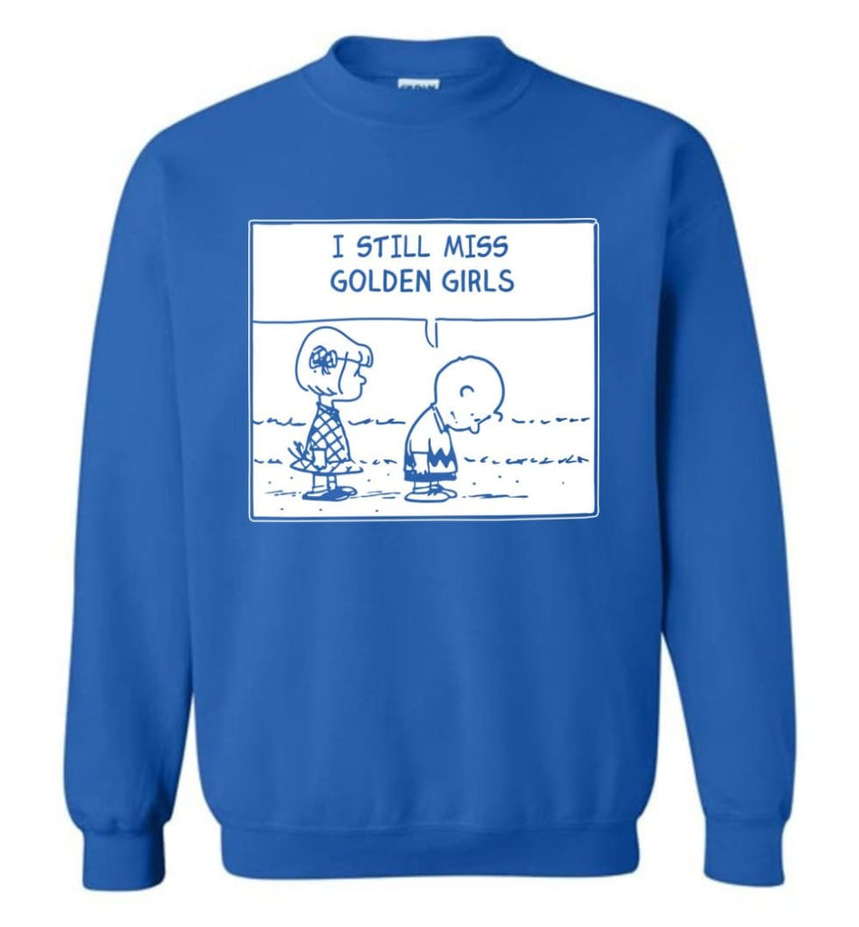 I Still Miss Golden Girls Gift For Vintage Movie Tv Golden Girl Fans Sweatshirt - Royal / M