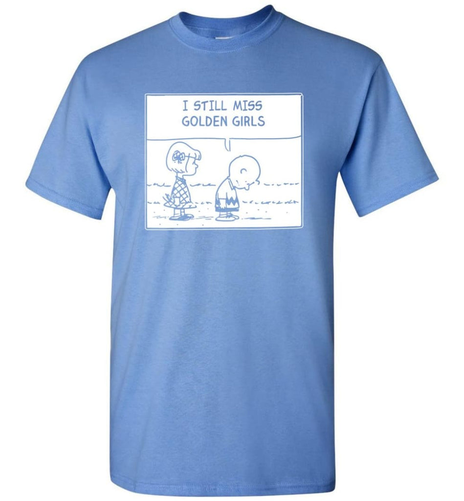 I Still Miss Golden Girls Gift For Vintage Movie Tv Golden Girl Fans T-Shirt - Carolina Blue / S
