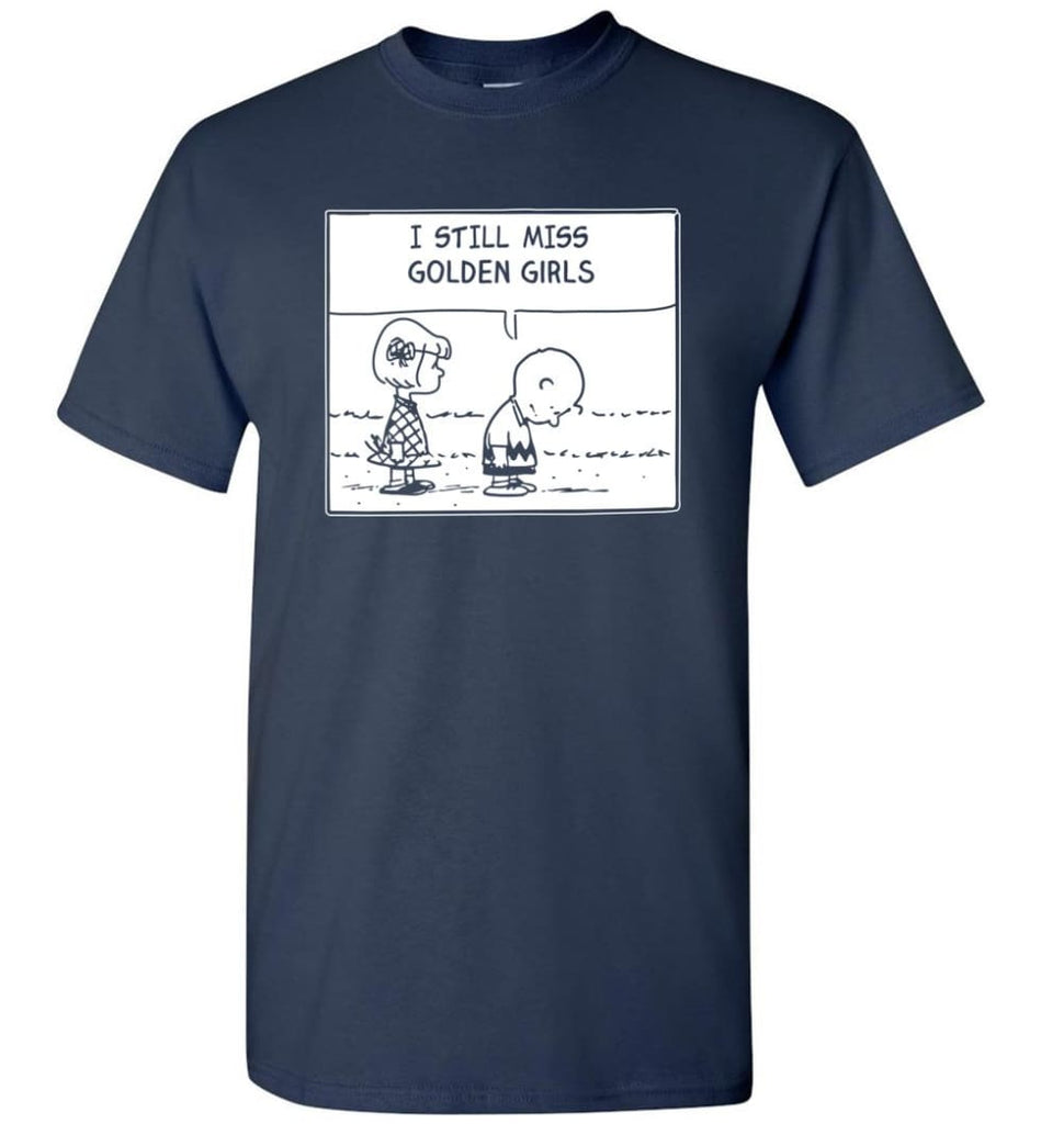 I Still Miss Golden Girls Gift For Vintage Movie Tv Golden Girl Fans T-Shirt - Navy / S