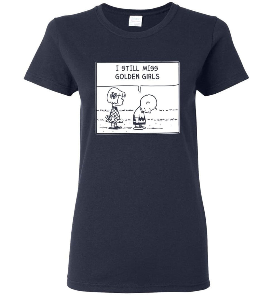 I Still Miss Golden Girls Gift for Vintage Movie TV Golden Girl Fans Women Tee - Navy / M
