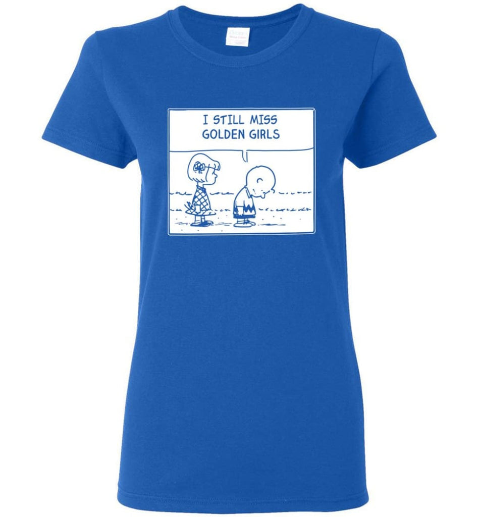 I Still Miss Golden Girls Gift for Vintage Movie TV Golden Girl Fans Women Tee - Royal / M