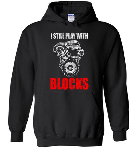 I Still Play With Blocks Funny Engine Block T Shirt - Hoodie - Black / M