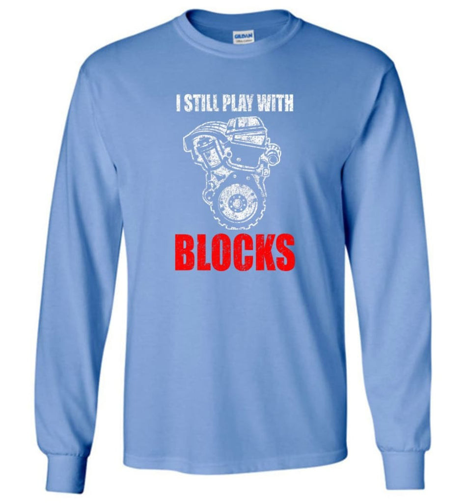 I Still Play With Blocks Funny Engine Block T Shirt - Long Sleeve T-Shirt - Carolina Blue / M