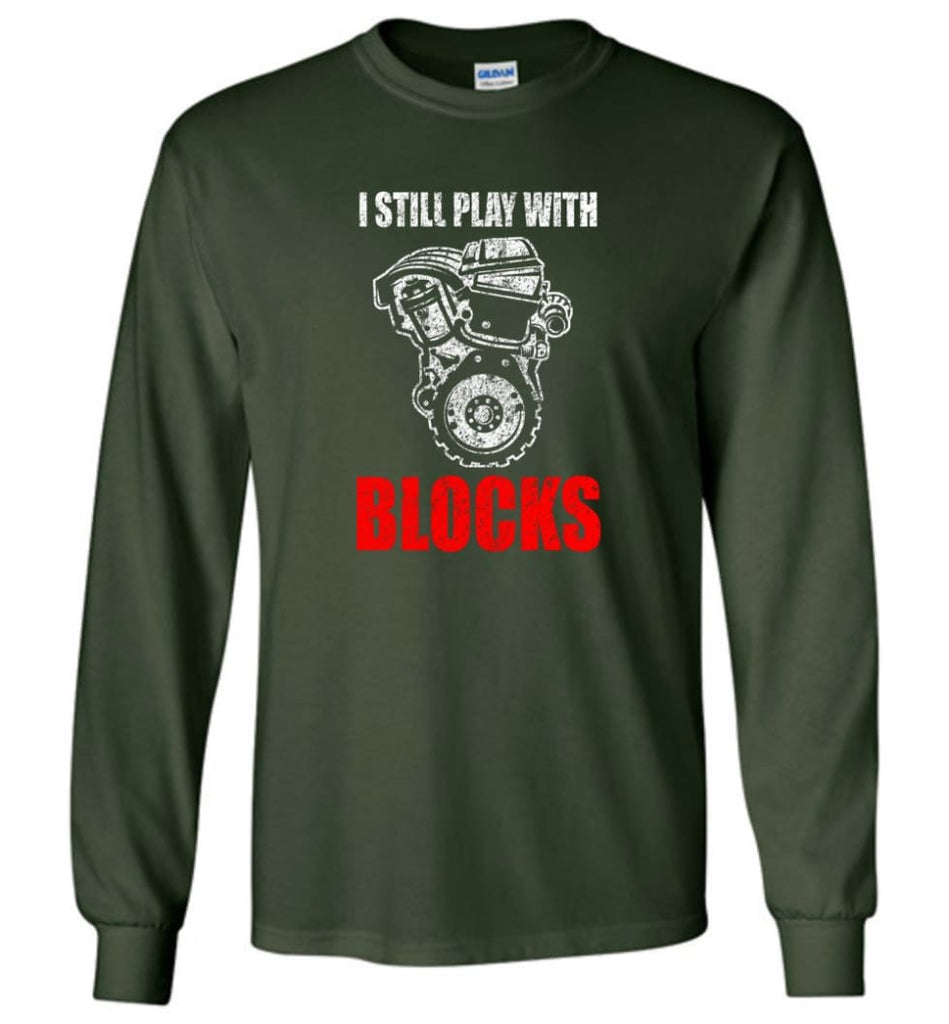 I Still Play With Blocks Funny Engine Block T Shirt - Long Sleeve T-Shirt - Forest Green / M
