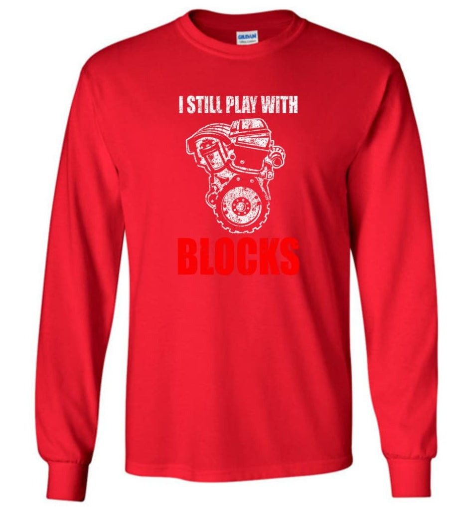 I Still Play With Blocks Funny Engine Block T Shirt - Long Sleeve T-Shirt - Red / M