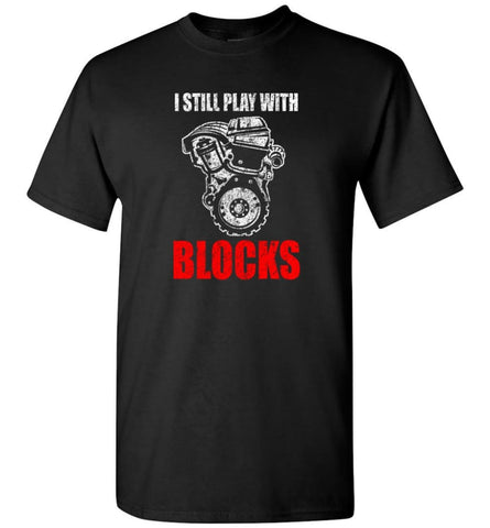 I Still Play With Blocks Funny Engine Block T Shirt - Short Sleeve T-Shirt - Black / S