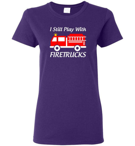 I Still Play With Firetrucks Women Tee - Purple / M