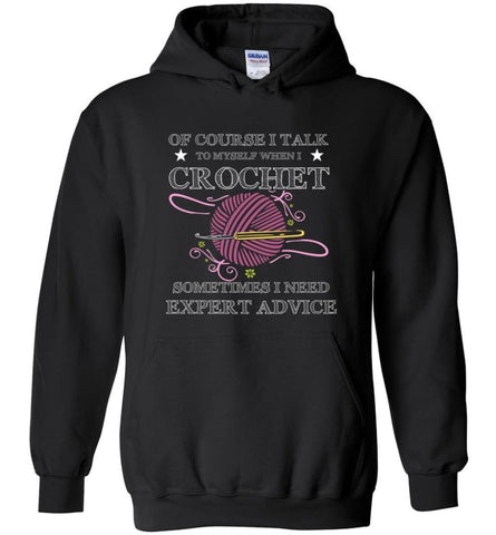 I Talk To Myself When I Crochet Funny Shirt for Crochet Lover Knitting Quilting - Hoodie - Black / M
