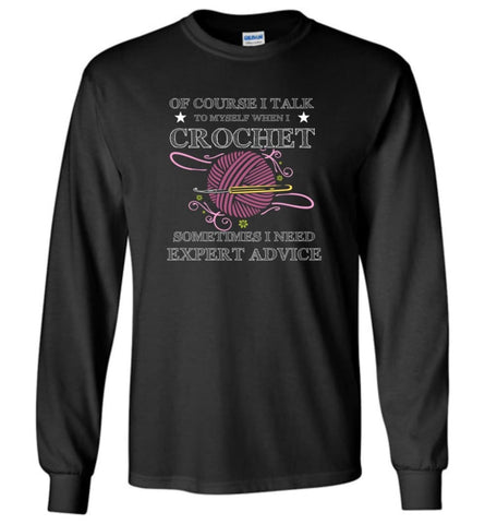 I Talk To Myself When I Crochet Funny Shirt for Crochet Lover Knitting Quilting Long Sleeve - Black / M