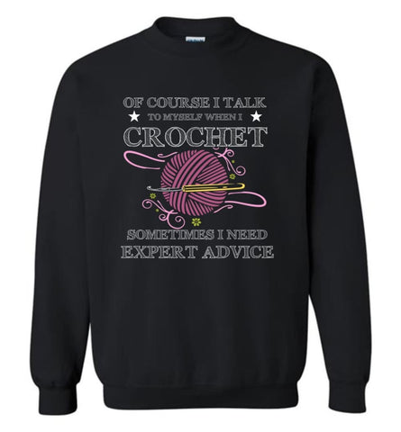 I Talk To Myself When I Crochet Funny Shirt For Crochet Lover Knitting Quilting Sweatshirt - Black / M