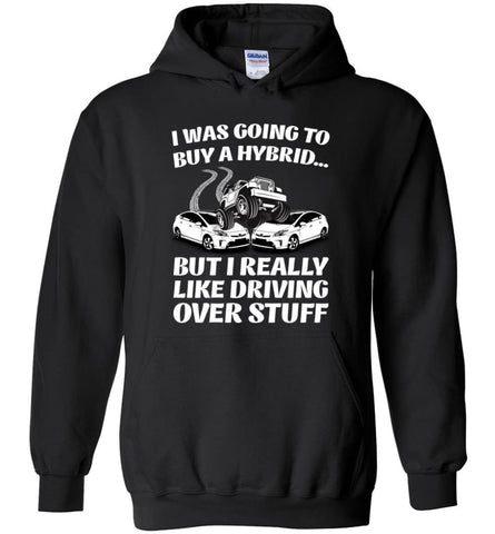 I was Going to Buy a Hybrid but I Really Like Driving Over Stuff Jeep - Hoodie - Black / M - Hoodie