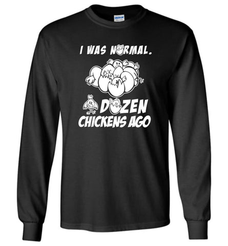 I Was Normal A Dozen Chickens Ago Funny Chicken Owner Gift - Long Sleeve T-Shirt - Black / M