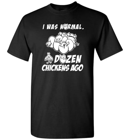 I Was Normal A Dozen Chickens Ago Funny Chicken Owner Gift T-Shirt - Black / S
