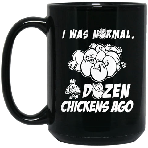 I Was Normal Dozen Chickens Ago Funny Chicken Owner Gift 15 oz Black Mug - Black / One Size - Drinkware