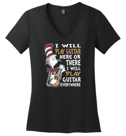 I Will Play Guitar Here or There I Will Play Guitar Everywhere Shirt Hoodie Sweater - Ladies V-Neck - Black / M