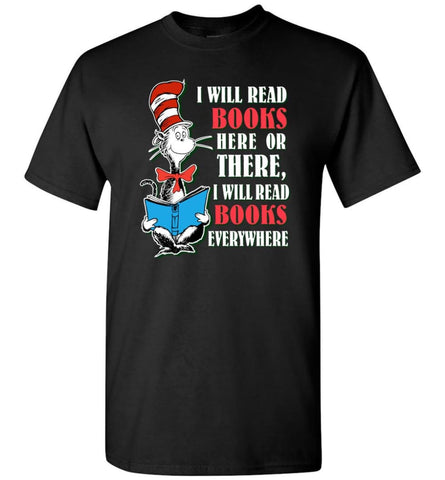 I Will Read Books Here Or There Or Everywhere T Shirt Love Reading Books T-Shirt - Black / S