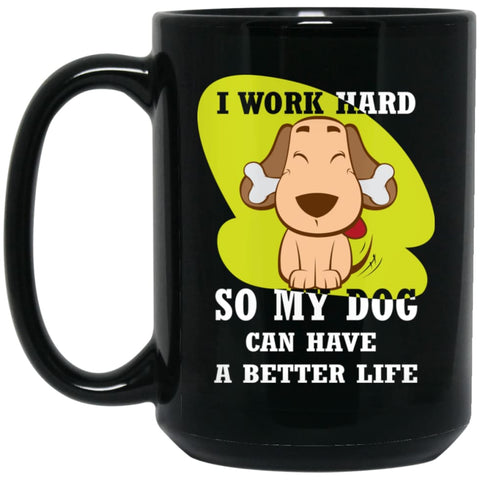 I Work Hard So My Dog Can Have A Better Life Love Dog Gift 15 oz Black Mug - Black / One Size - Drinkware