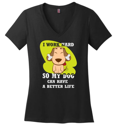I Work Hard So My Dog Can Have A Better Life Love Dog Gift Ladies V Neck - Black / M - womens apparel
