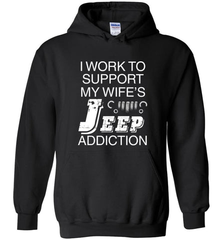 I Work To Support My Wife’s Jeep Addiction - Hoodie - Black / M - Hoodie