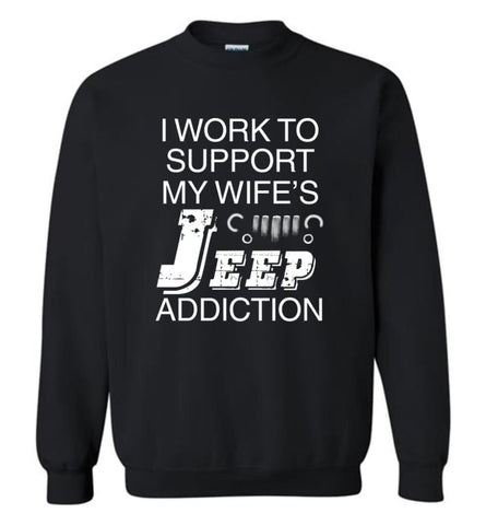 I Work To Support My Wife’s Jeep Addiction - Sweatshirt - Black / M - Sweatshirt
