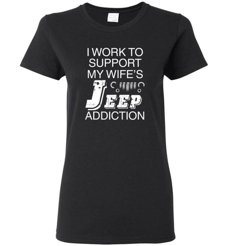I Work To Support My Wife’s Jeep Addiction - Women Tee - Black / M - Women Tee