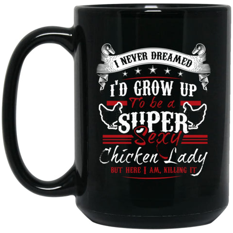I’d Grow up To be A Super Sexy Chicken Lady But I am Killing It 15 oz Black Mug - Black / One Size - Drinkware