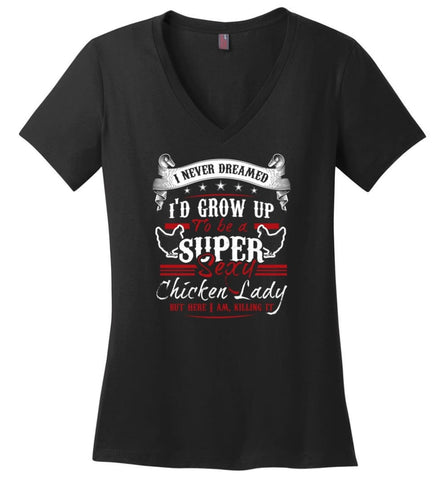 Id Grow Up To Be A Super Sexy Chicken Lady But I Am Killing It Ladies V Neck - Black / M - womens apparel