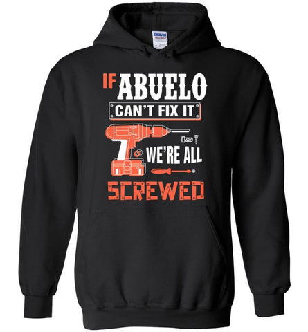 If ABUELO Can’t Fix It We’re All Screwed Grandfather Christmas Present Hoodie - Black / M