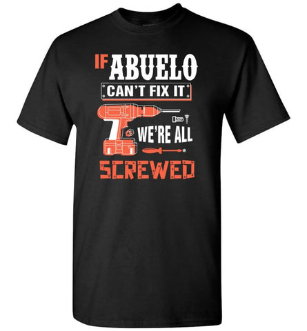 If ABUELO Can’t Fix It We’re All Screwed Grandfather Christmas Present T-Shirt - Black / S