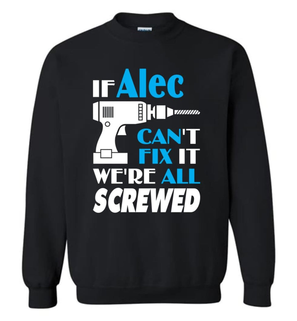 If Alec Can’t Fix It We All Screwed Alec Name Gift Ideas - Sweatshirt - Black / M - Sweatshirt