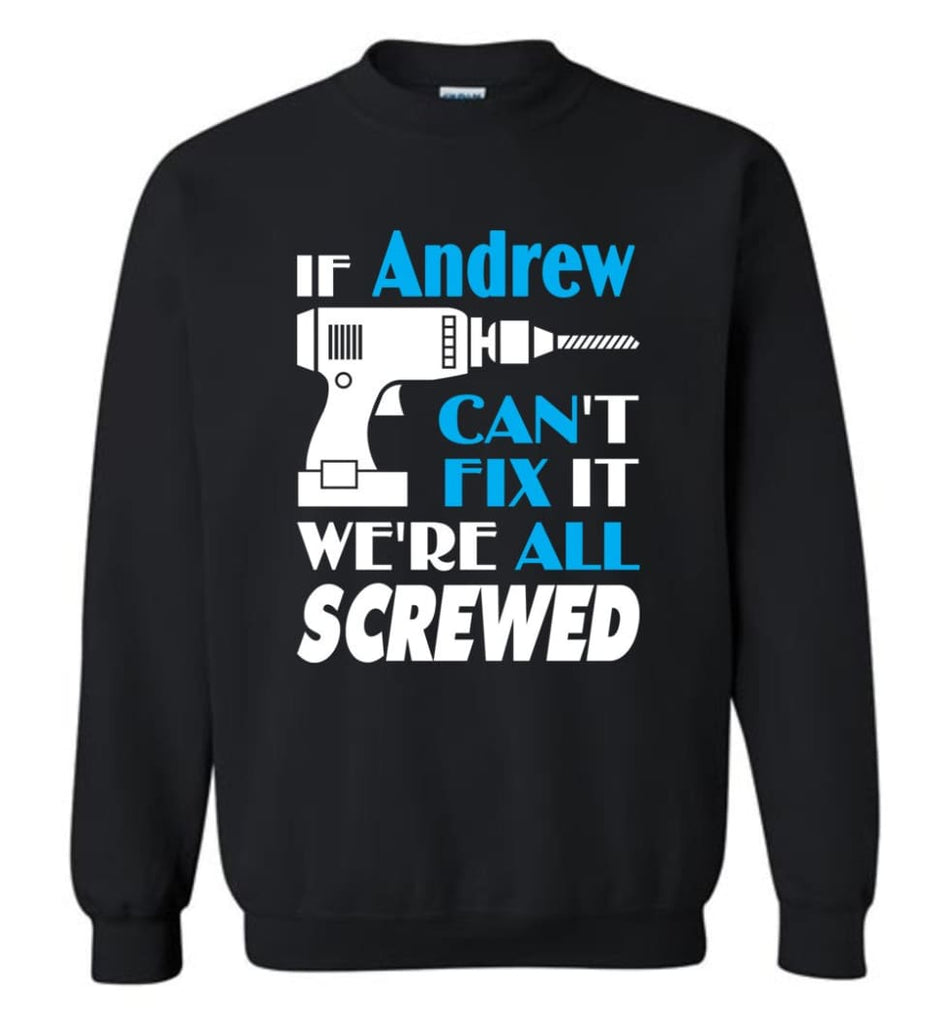 If Andrew Can’t Fix It We All Screwed Andrew Name Gift Ideas - Sweatshirt - Black / M - Sweatshirt