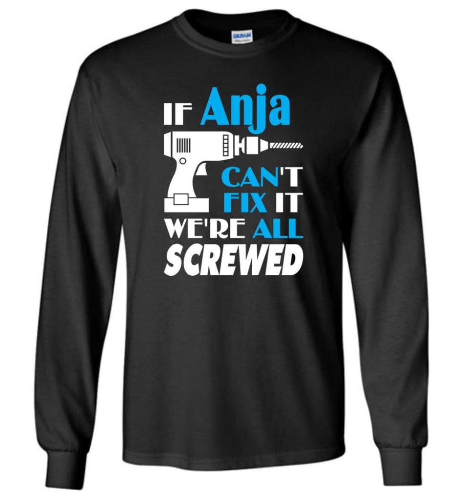 If Anja Can’t Fix It We All Screwed Anja Name Gift Ideas - Long Sleeve - Black / M - Long Sleeve