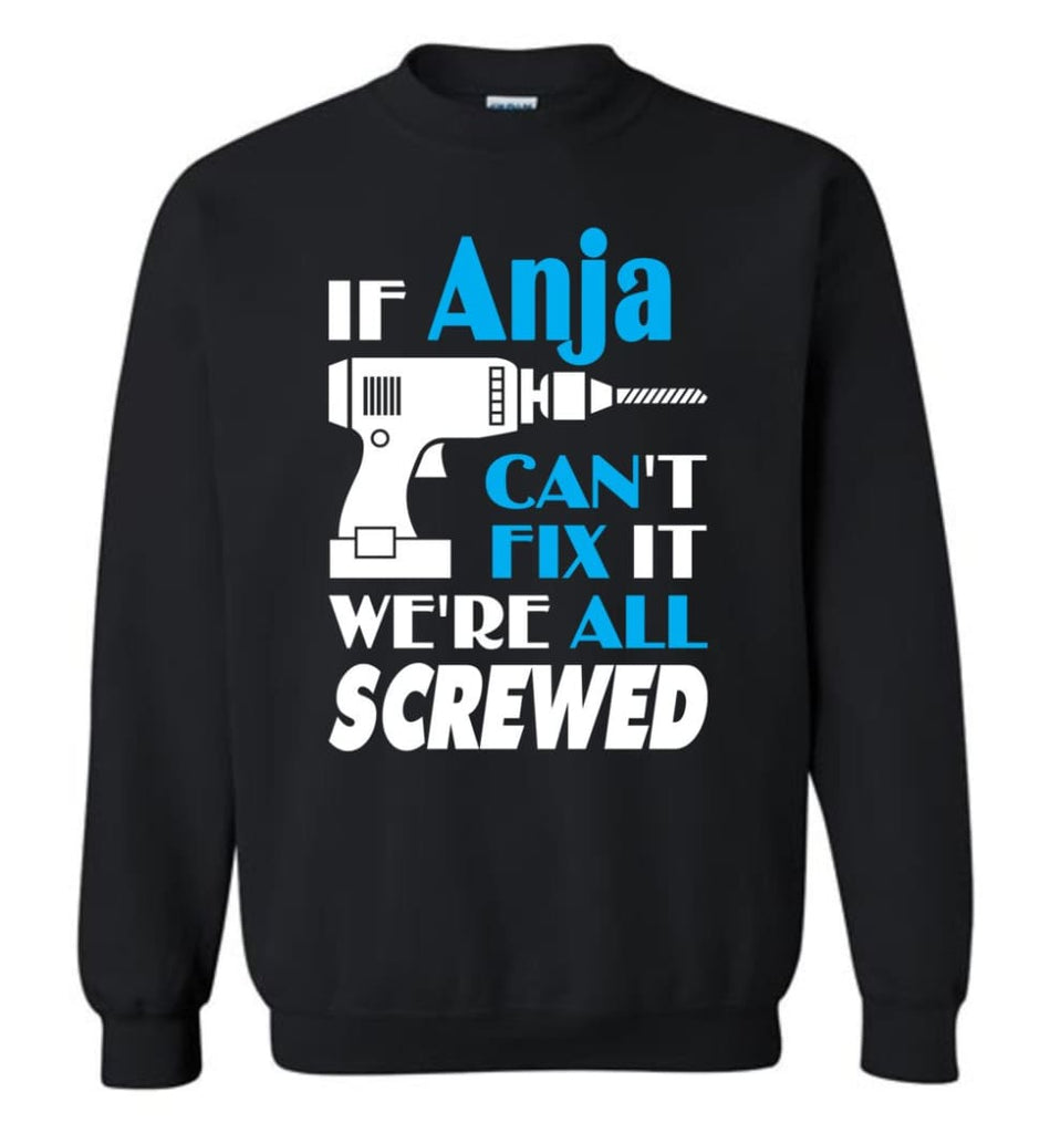 If Anja Can’t Fix It We All Screwed Anja Name Gift Ideas - Sweatshirt - Black / M - Sweatshirt