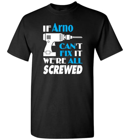 If Arno Can’t Fix It We All Screwed Arno Name Gift Ideas - T-Shirt - Black / S - T-Shirt