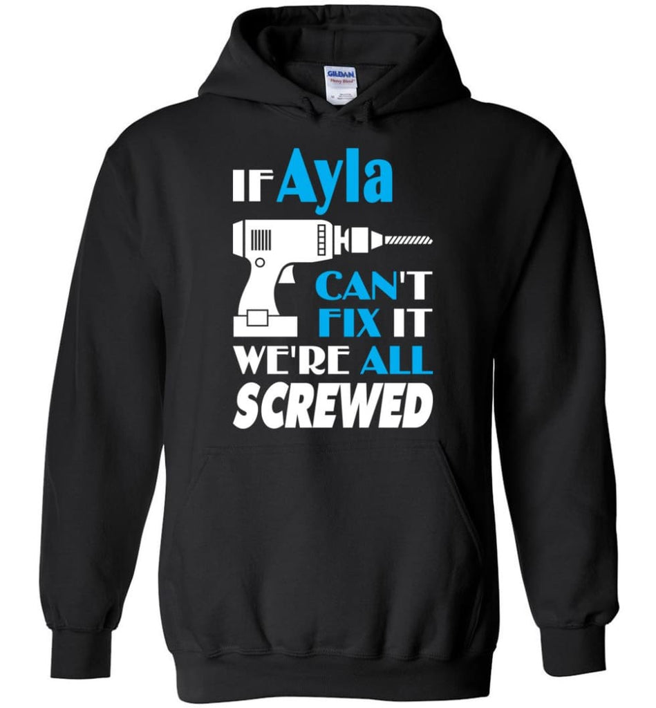 If Ayla Can’t Fix It We All Screwed Ayla Name Gift Ideas - Hoodie - Black / M - Hoodie
