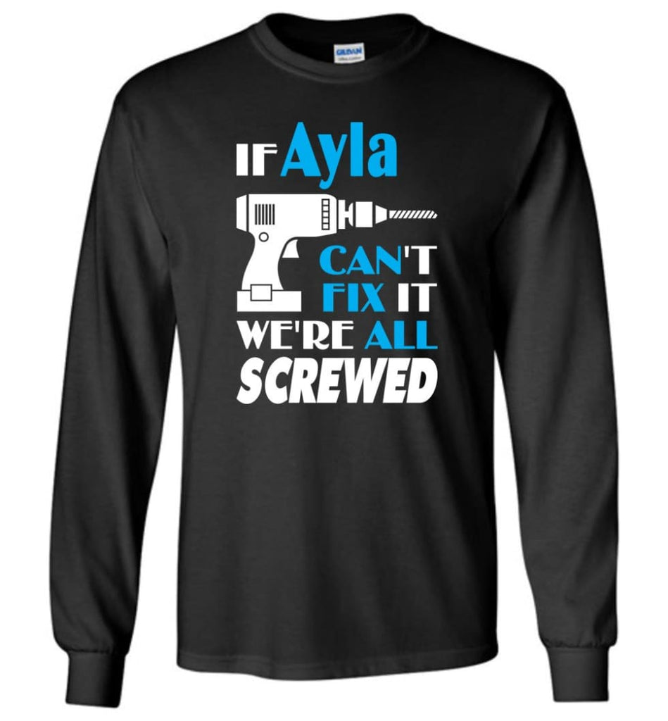 If Ayla Can’t Fix It We All Screwed Ayla Name Gift Ideas - Long Sleeve - Black / M - Long Sleeve