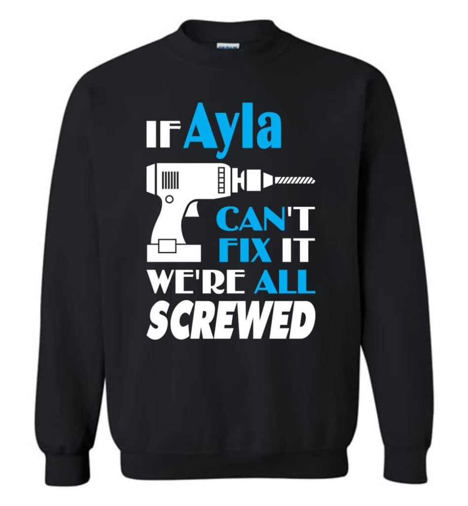 If Ayla Can’t Fix It We All Screwed Ayla Name Gift Ideas - Sweatshirt - Black / M - Sweatshirt