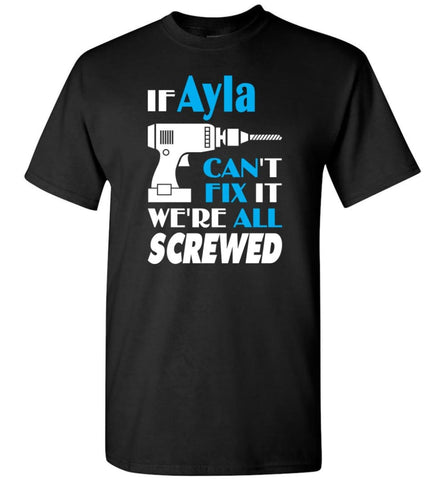 If Ayla Can’t Fix It We All Screwed Ayla Name Gift Ideas - T-Shirt - Black / S - T-Shirt
