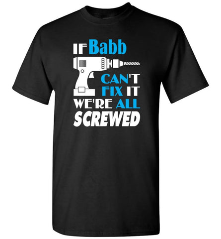 If Babb Can’t Fix It We All Screwed Babb Name Gift Ideas - T-Shirt - Black / S - T-Shirt