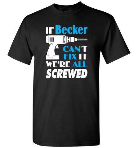 If Becker Can’t Fix It We All Screwed Becker Name Gift Ideas - T-Shirt - Black / S - T-Shirt