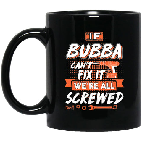 If Bubba Can’t Fix It We’re All Screwed Men Gifts for Grandpa 11 oz Black Mug - Black / One Size - Drinkware