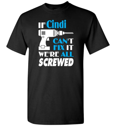 If Cindi Can’t Fix It We All Screwed Cindi Name Gift Ideas - T-Shirt - Black / S - T-Shirt