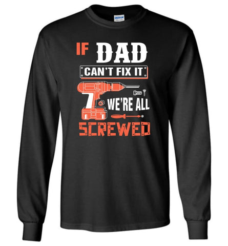 If DAD Can’t Fix It We’re All Screwed Grandfather Christmas Present Long Sleeve T-Shirt - Black / M