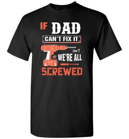 If DAD Can’t Fix It We’re All Screwed Grandfather Christmas Present T-Shirt - Black / S