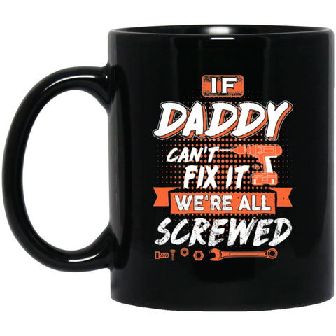 If Daddy Can’t Fix It We’re All Screwed Men Gifts for Grandpa 11 oz Black Mug - Black / One Size - Drinkware