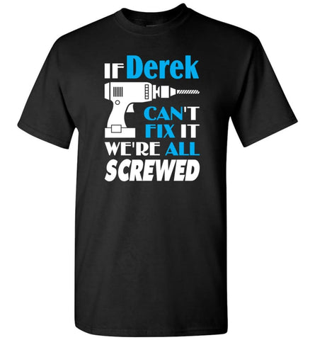 If Derek Can’t Fix It We All Screwed Derek Name Gift Ideas - T-Shirt - Black / S - T-Shirt