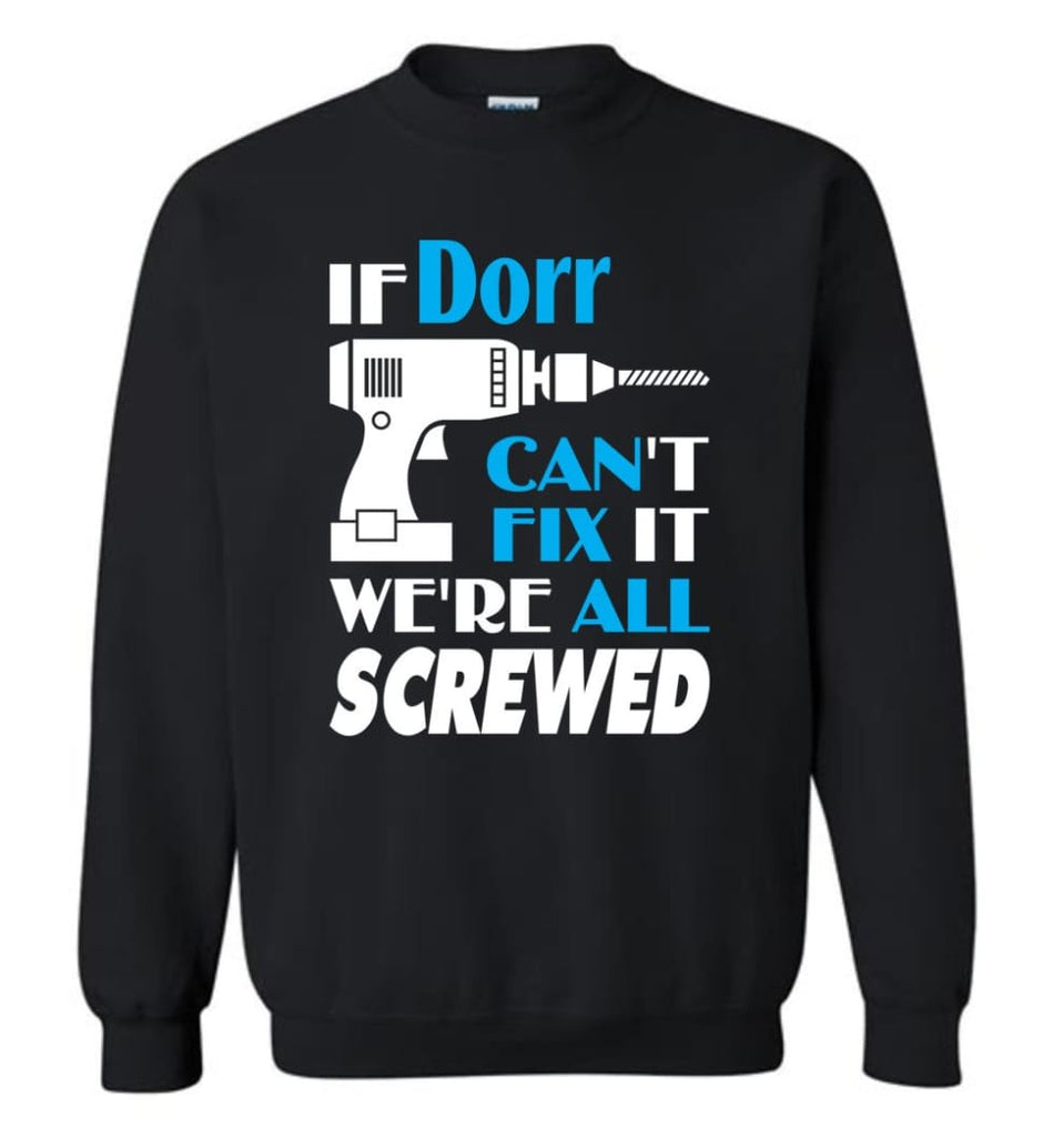 If Dorr Can’t Fix It We All Screwed Dorr Name Gift Ideas - Sweatshirt - Black / M - Sweatshirt